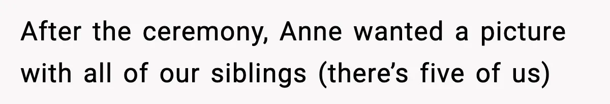 After the ceremony, Anne wanted a picture with all of our siblings (there’s five of us)