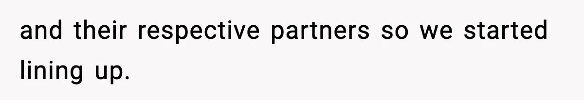 and their respective partners so we started lining up.