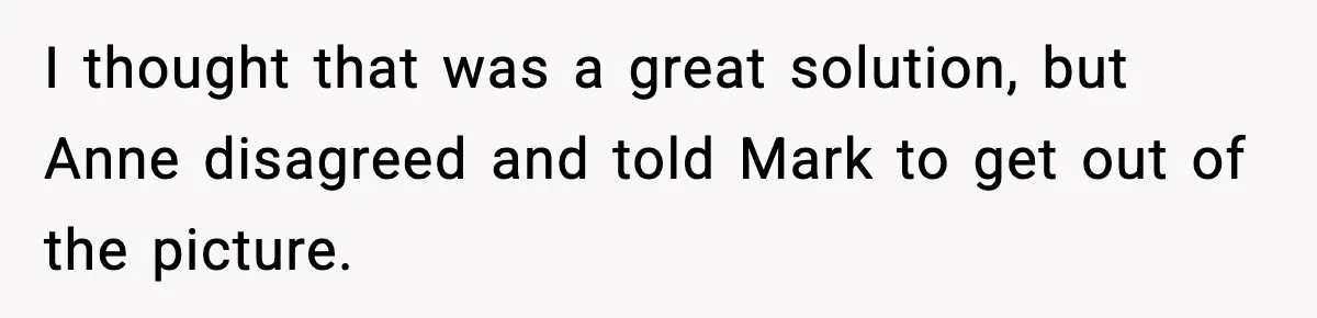 I thought that was a great solution, but Anne disagreed and told Mark to get out of the picture.