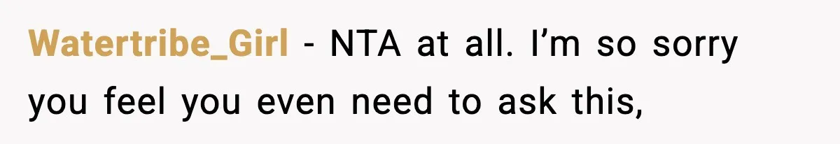 Watertribe_Girl − NTA at all. I’m so sorry you feel you even need to ask this,