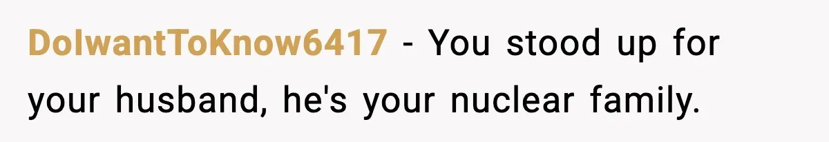 DoIwantToKnow6417 − You stood up for your husband, he's your nuclear family.