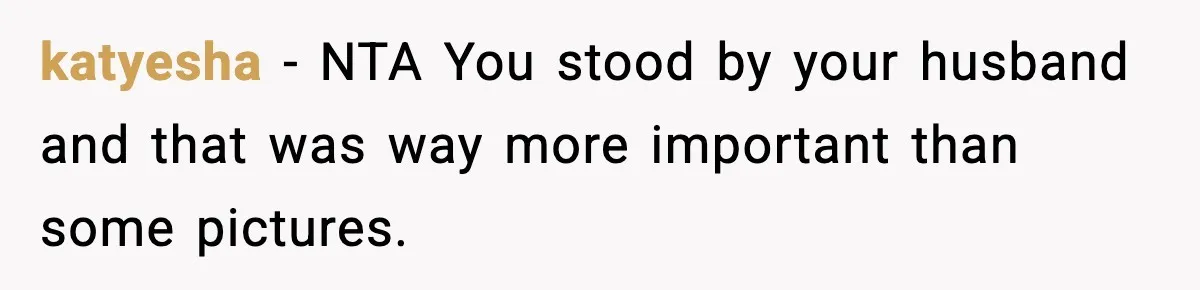 katyesha − NTA You stood by your husband and that was way more important than some pictures.