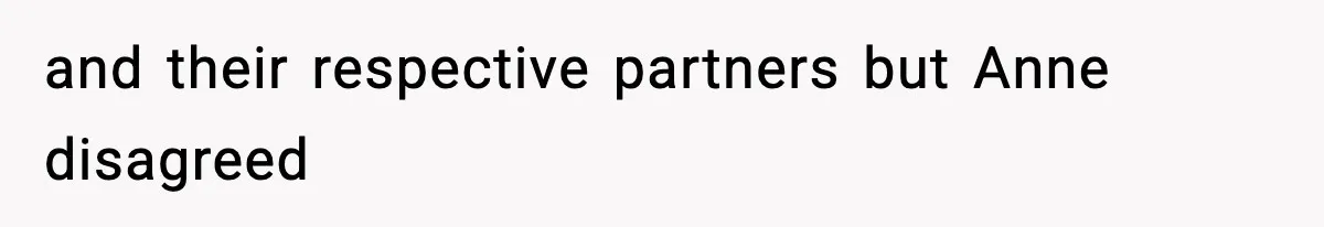 and their respective partners but Anne disagreed