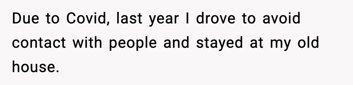 Due to Covid, last year I drove to avoid contact with people and stayed at my old house.