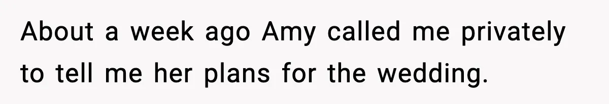 About a week ago Amy called me privately to tell me her plans for the wedding.
