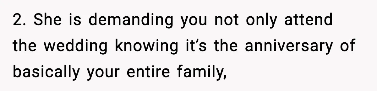 2. She is demanding you not only attend the wedding knowing it’s the anniversary of basically your entire family,
