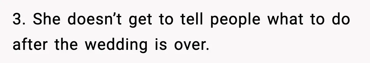3. She doesn’t get to tell people what to do after the wedding is over.