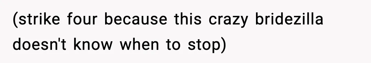 (strike four because this crazy bridezilla doesn't know when to stop)