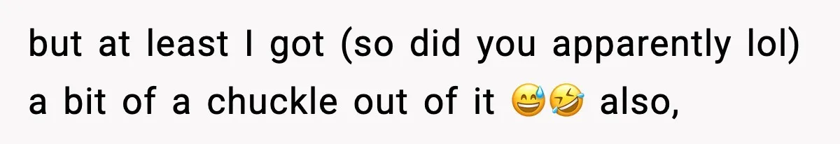 but at least I got (so did you apparently lol) a bit of a chuckle out of it 😅🤣 also,