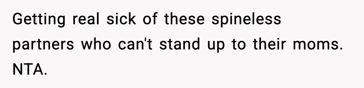 Getting real sick of these spineless partners who can't stand up to their moms. NTA.