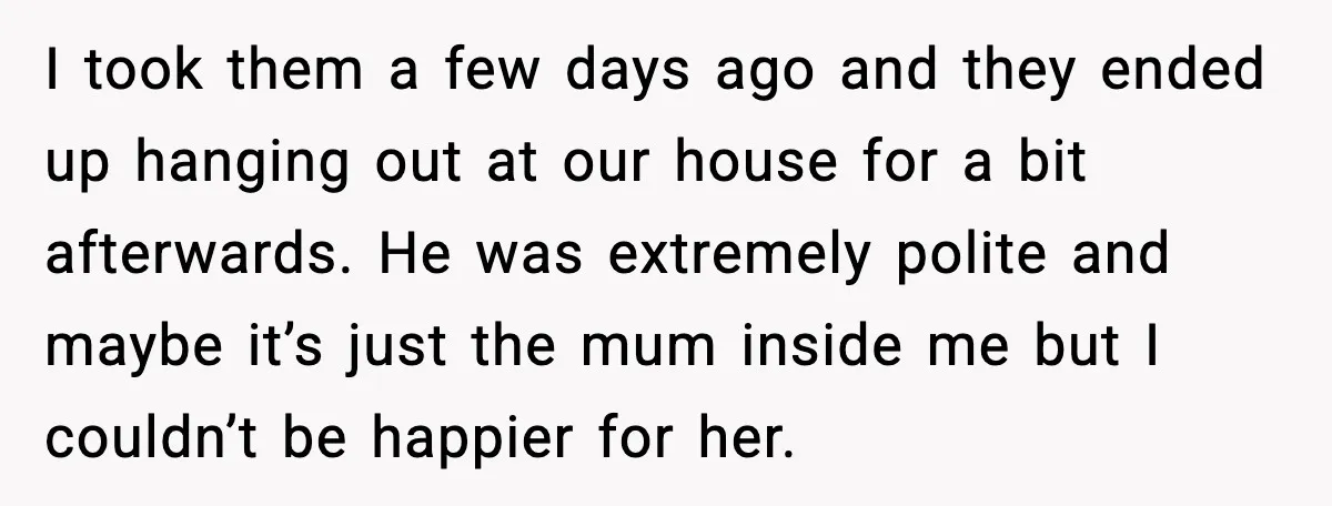 I took them a few days ago and they ended up hanging out at our house for a bit afterwards. He was extremely polite and maybe it’s just the mum...