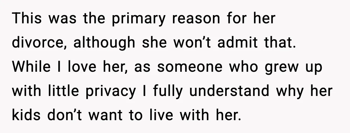 This was the primary reason for her divorce, although she won’t admit that. While I love her, as someone who grew up with little privacy I fully understand why her...