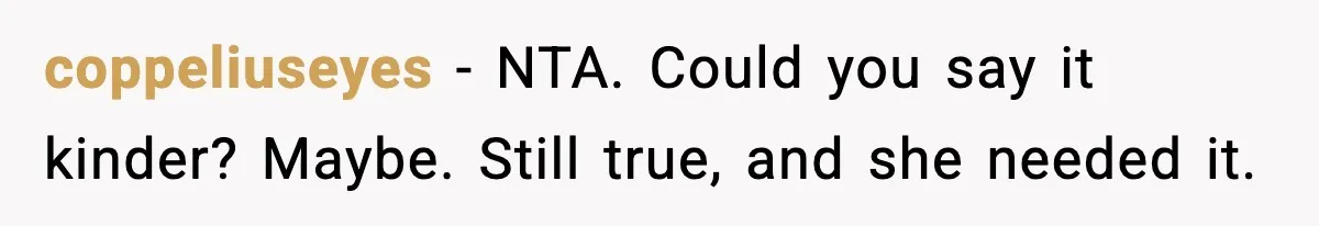 coppeliuseyes - NTA. Could you say it kinder? Maybe. Still true, and she needed it.
