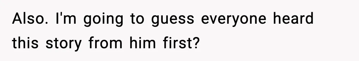 Also. I'm going to guess everyone heard this story from him first?