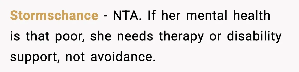 Stormschance - NTA. If her mental health is that poor, she needs therapy or disability support, not avoidance.