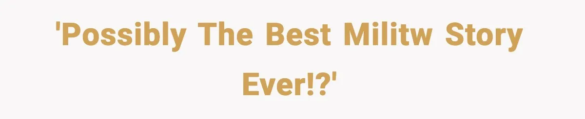'Possibly the best MILITW story ever!?'