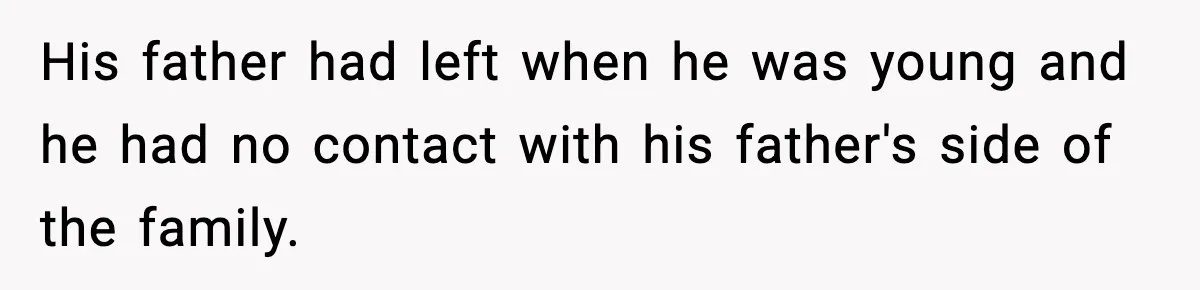 His father had left when he was young and he had no contact with his father's side of the family.