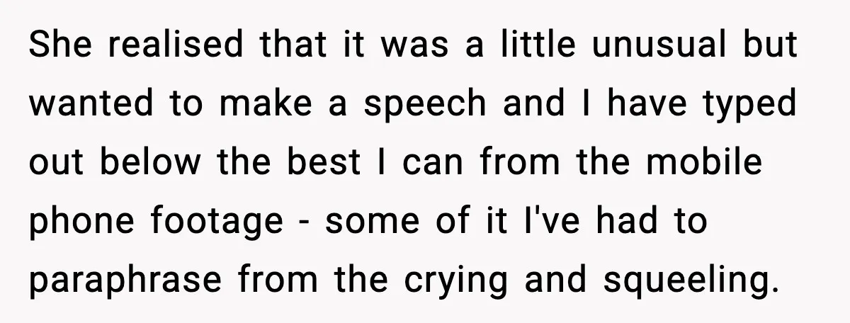 She realised that it was a little unusual but wanted to make a speech and I have typed out below the best I can from the mobile phone footage -...