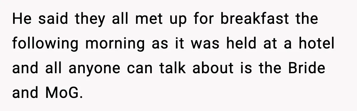 He said they all met up for breakfast the following morning as it was held at a hotel and all anyone can talk about is the Bride and MoG.