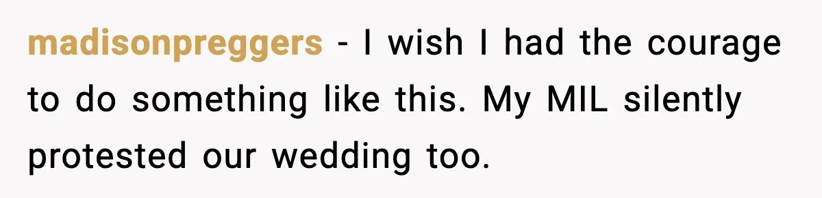 madisonpreggers - I wish I had the courage to do something like this. My MIL silently protested our wedding too.