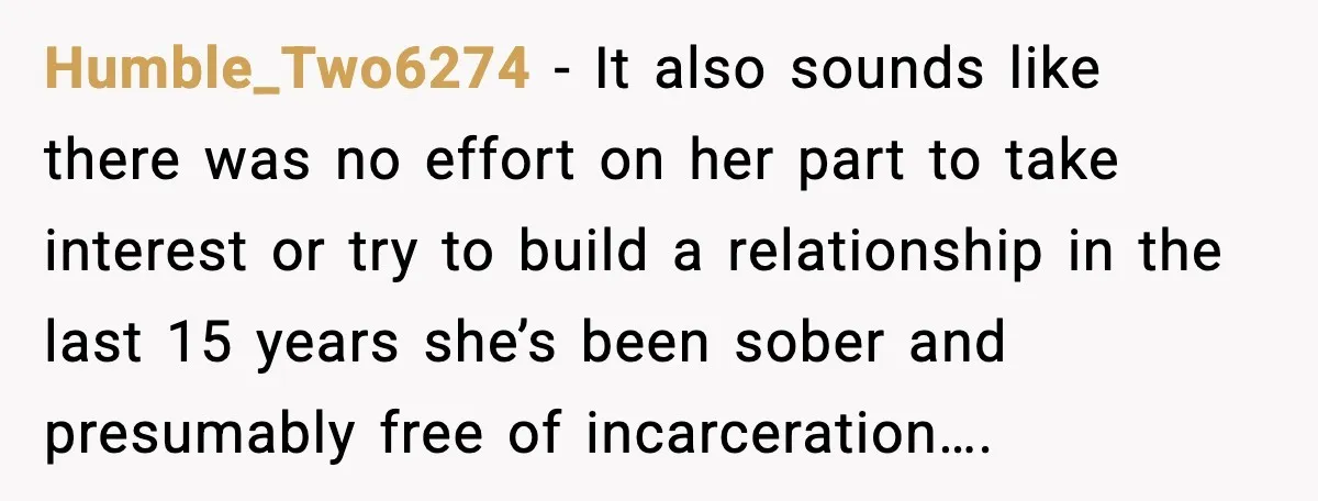 Humble_Two6274 - It also sounds like there was no effort on her part to take interest or try to build a relationship in the last 15 years she’s been sober...