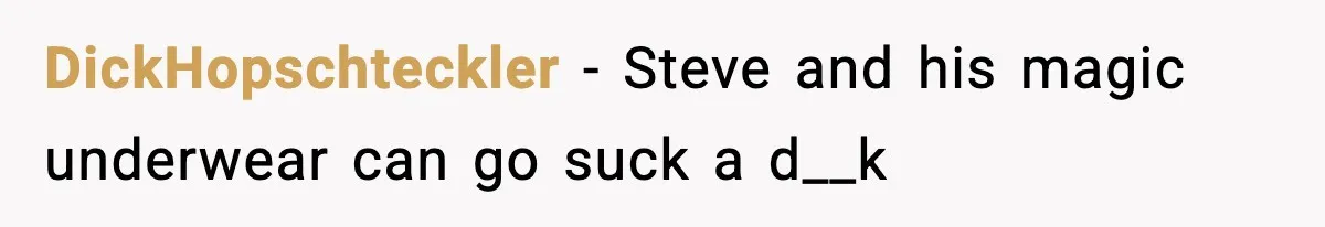 DickHopschteckler - Steve and his magic underwear can go suck a d__k