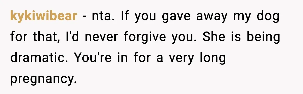 kykiwibear - nta. If you gave away my dog for that, I'd never forgive you. She is being dramatic. You're in for a very long pregnancy.