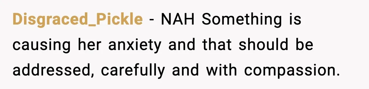 Disgraced_Pickle - NAH Something is causing her anxiety and that should be addressed, carefully and with compassion.