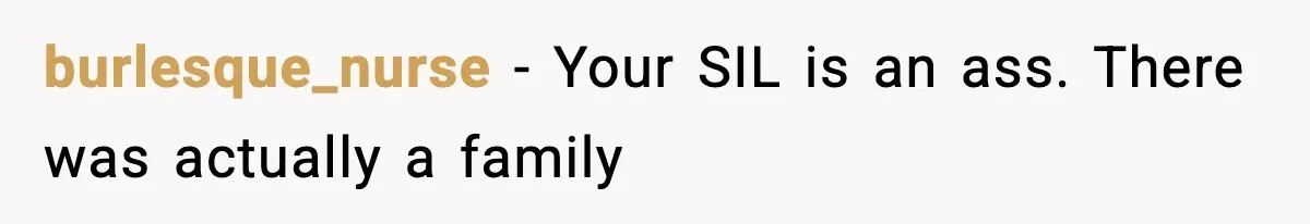 burlesque_nurse − Your SIL is an ass. There was actually a family