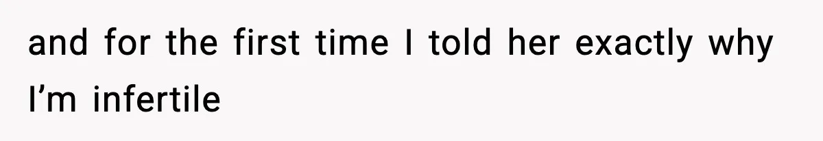 and for the first time I told her exactly why I’m infertile