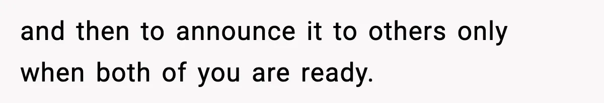 and then to announce it to others only when both of you are ready.