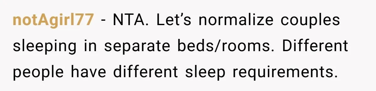 notAgirl77 − NTA. Let’s normalize couples sleeping in separate beds/rooms. Different people have different sleep requirements.