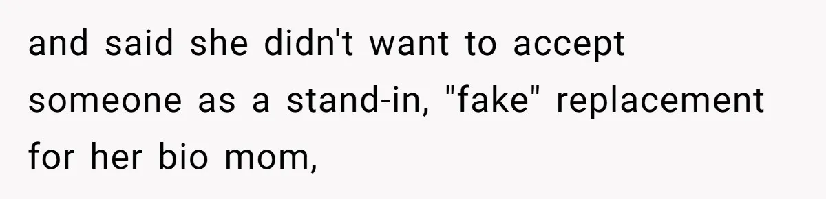 and said she didn't want to accept someone as a stand-in, "fake" replacement for her bio mom,