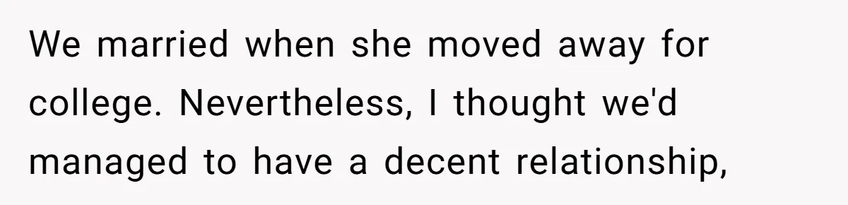 We married when she moved away for college. Nevertheless, I thought we'd managed to have a decent relationship,
