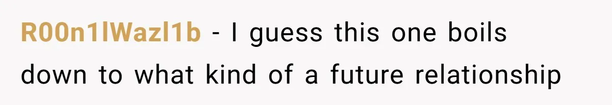 R00n1lWazl1b − I guess this one boils down to what kind of a future relationship
