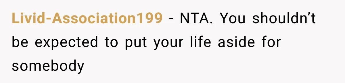 Livid-Association199 − NTA. You shouldn’t be expected to put your life aside for somebody