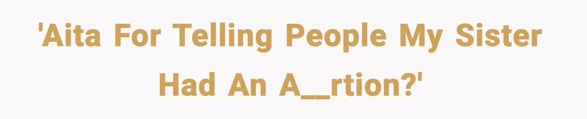 'AITA for telling people my sister had an a__rtion?'