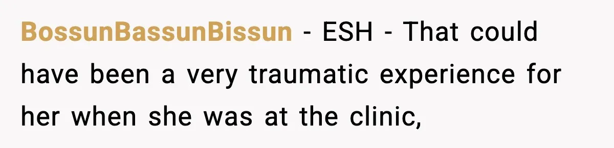BossunBassunBissun − ESH - That could have been a very traumatic experience for her when she was at the clinic,