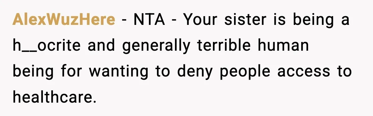 AlexWuzHere − NTA - Your sister is being a h__ocrite and generally terrible human being for wanting to deny people access to healthcare.
