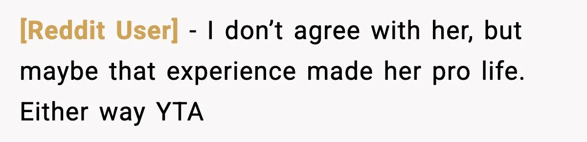 [Reddit User] − I don’t agree with her, but maybe that experience made her pro life. Either way YTA