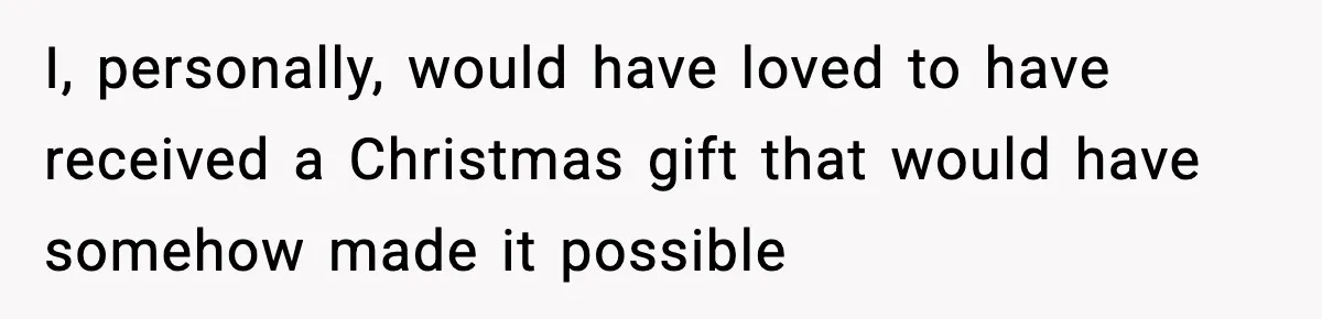 I, personally, would have loved to have received a Christmas gift that would have somehow made it possible