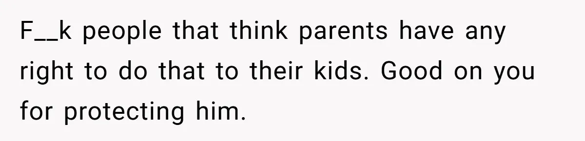 F__k people that think parents have any right to do that to their kids. Good on you for protecting him.