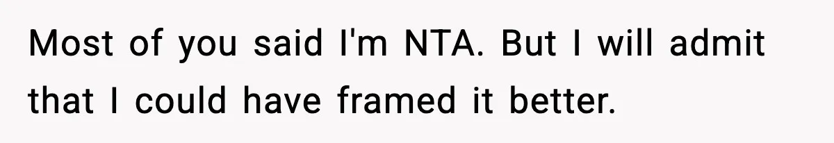 Most of you said I'm NTA. But I will admit that I could have framed it better.