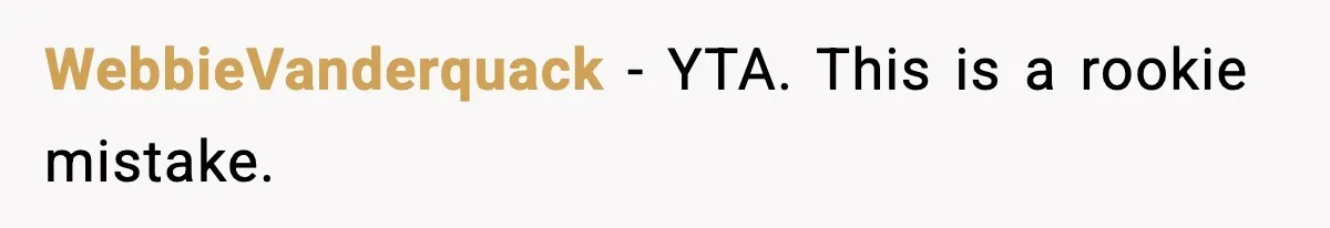 WebbieVanderquack − YTA. This is a rookie mistake.