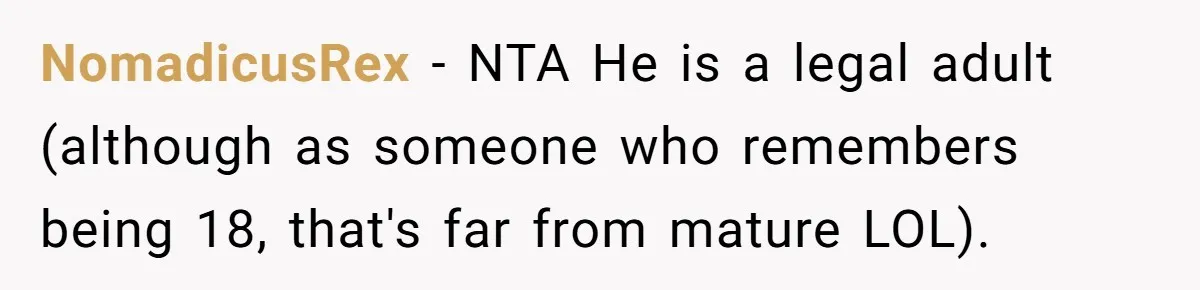 NomadicusRex − NTA He is a legal adult (although as someone who remembers being 18, that's far from mature LOL).