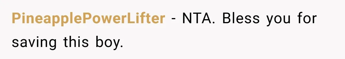 PineapplePowerLifter − NTA. Bless you for saving this boy.