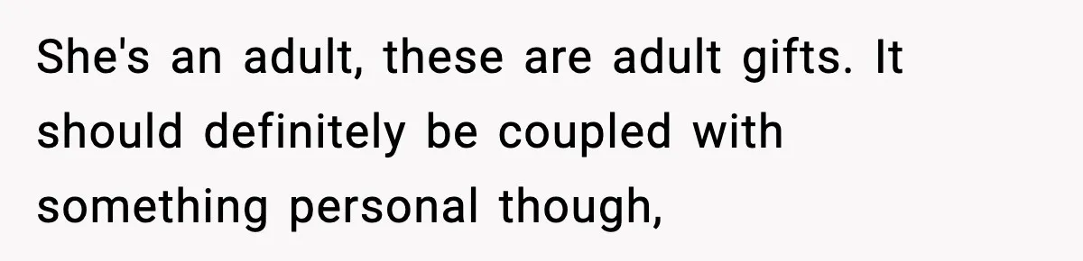 She's an adult, these are adult gifts. It should definitely be coupled with something personal though,
