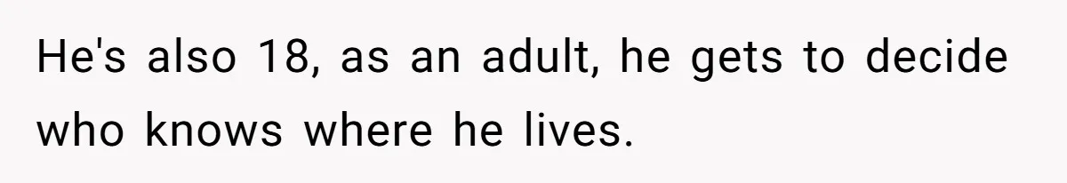 He's also 18, as an adult, he gets to decide who knows where he lives.