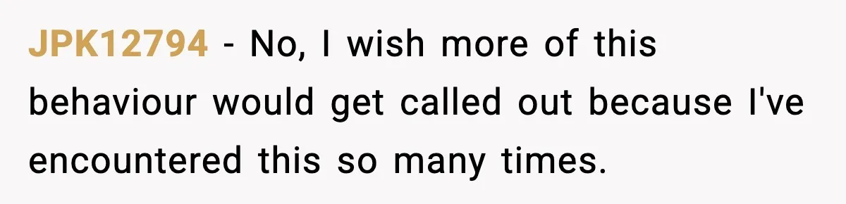 JPK12794 − No, I wish more of this behaviour would get called out because I've encountered this so many times.