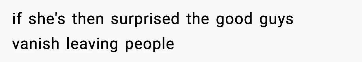 if she's then surprised the good guys vanish leaving people